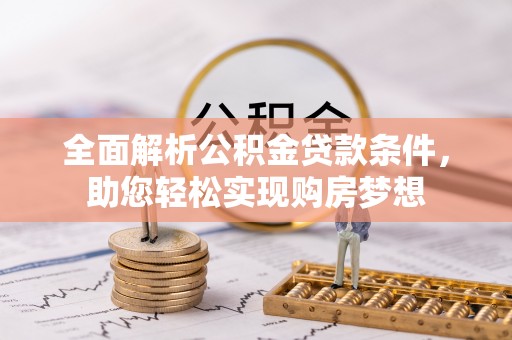 昭觉全面解析公积金贷款条件，助您轻松实现购房梦想