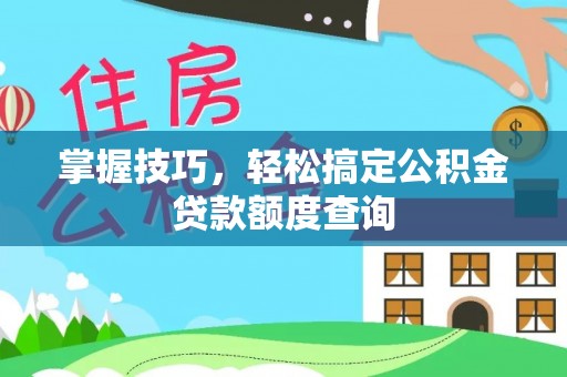 昭觉掌握技巧，轻松搞定公积金贷款额度查询