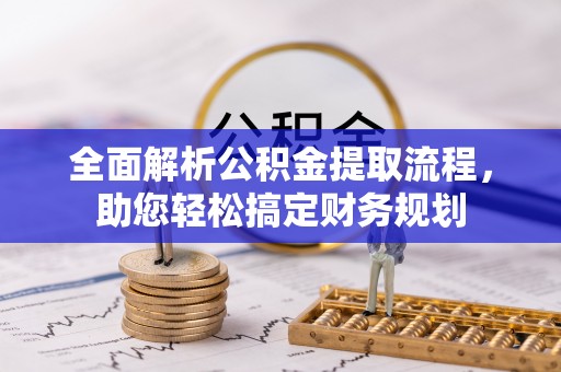 昭觉全面解析公积金提取流程，助您轻松搞定财务规划