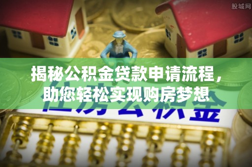 昭觉揭秘公积金贷款申请流程，助您轻松实现购房梦想