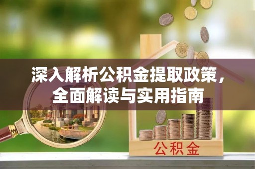 昭觉深入解析公积金提取政策，全面解读与实用指南