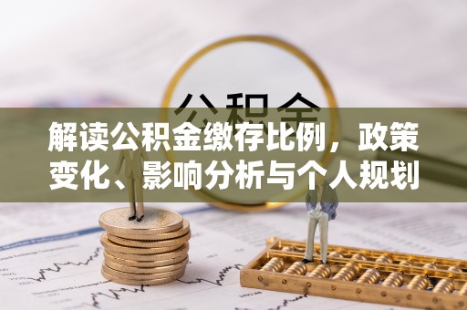 昭觉解读公积金缴存比例，政策变化、影响分析与个人规划