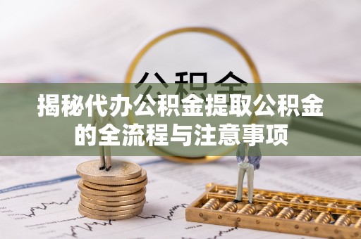 昭觉揭秘代办公积金提取公积金的全流程与注意事项