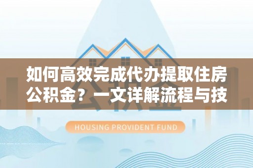 昭觉如何高效完成代办提取住房公积金？一文详解流程与技巧