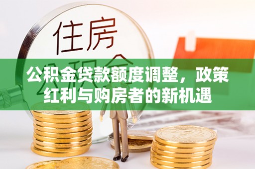 昭觉公积金贷款额度调整，政策红利与购房者的新机遇