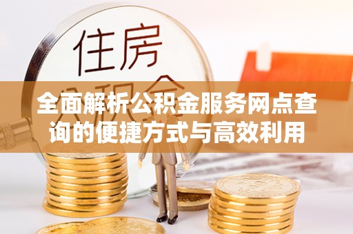 昭觉全面解析公积金服务网点查询的便捷方式与高效利用