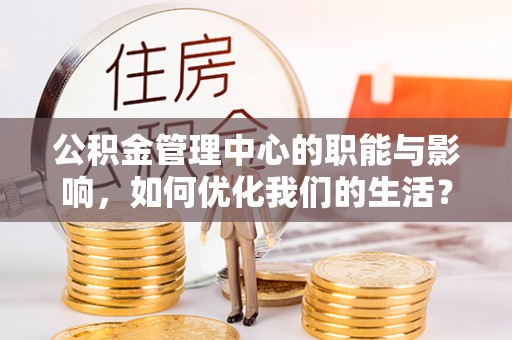 昭觉公积金管理中心的职能与影响，如何优化我们的生活？