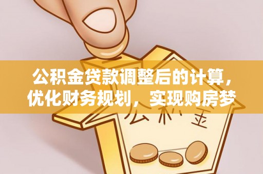 昭觉公积金贷款调整后的计算，优化财务规划，实现购房梦想