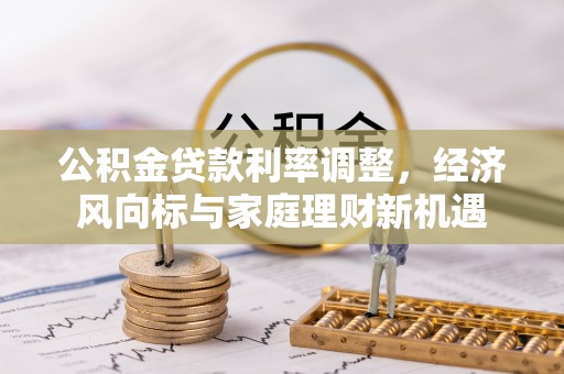 昭觉公积金贷款利率调整，经济风向标与家庭理财新机遇
