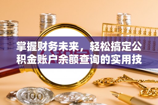 昭觉掌握财务未来，轻松搞定公积金账户余额查询的实用技巧